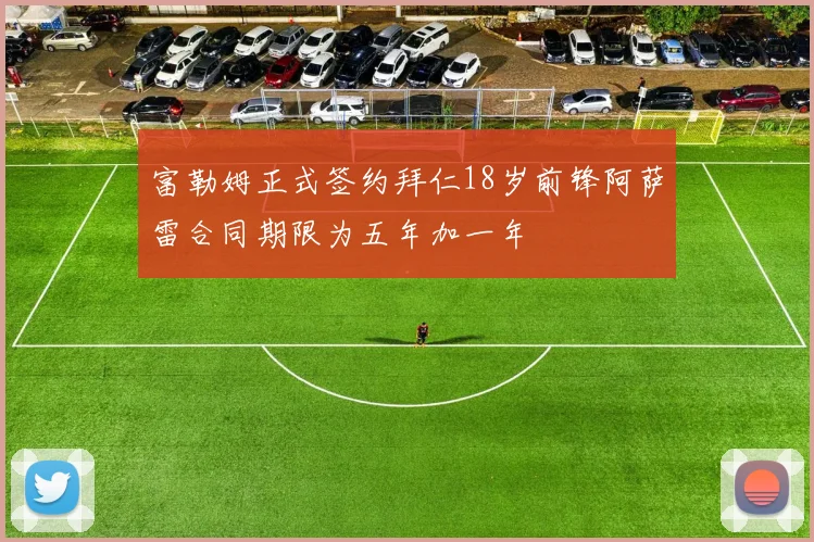 富勒姆正式签约拜仁18岁前锋阿萨雷合同期限为五年加一年